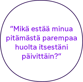 "Mikä estää minua pitämästä parempaa huolta itsestäni päivittäin?"